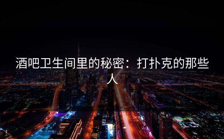 酒吧卫生间里的秘密：打扑克的那些人